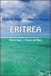 Eritrea. Medre Bahr, il paese del mare - Nicky Di Paolo,Alberto Vascon - copertina