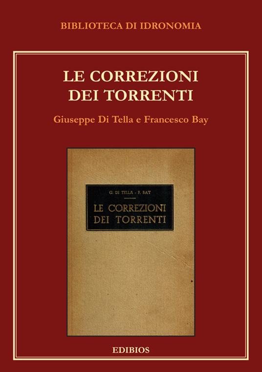 Le correzioni dei torrenti - Giuseppe Di Tella,Francesco Bay - copertina