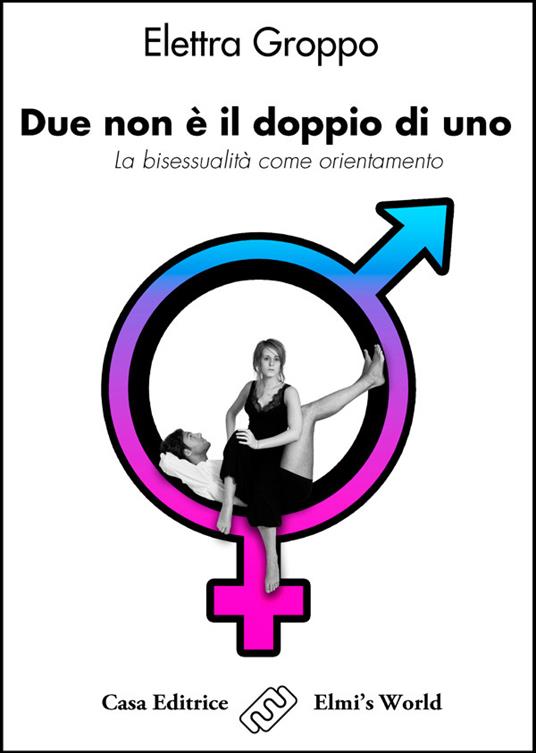 Due non è il doppio di uno. La bisessualità come orientamento - Elettra Groppo - ebook