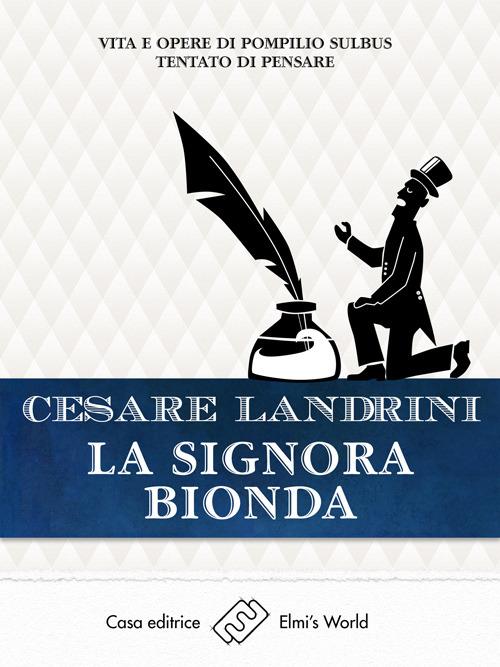 La signora bionda.- Vita e opere di Pompilio Sùlbus tentato di pensare - Cesare Landrini - ebook