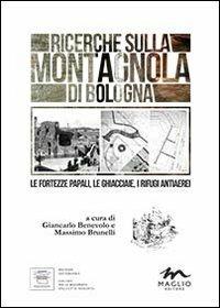 Ricerche sulla Montagnola di Bologna. Le fortezze papali, le ghiacciaie, i rifugi antiaerei - Giancarlo Benevolo,Massimo Brunelli - copertina