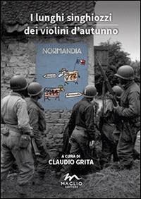 I lunghi singhiozzi dei violini d'autunno. Normandia '44. Un dossier - Claudio Grita - copertina