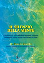 Il silenzio della mente. Ritrova la tua felicità in soli 10 minuti al giorno con questo nuovo approccio alla meditazione