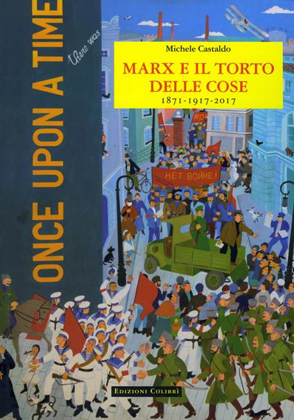 Marx e il torto delle cose. 1871-1917-2017 - Michele Castaldo - copertina