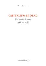 Capitalism is dead. Una raccolta di scritti (1987-2018)