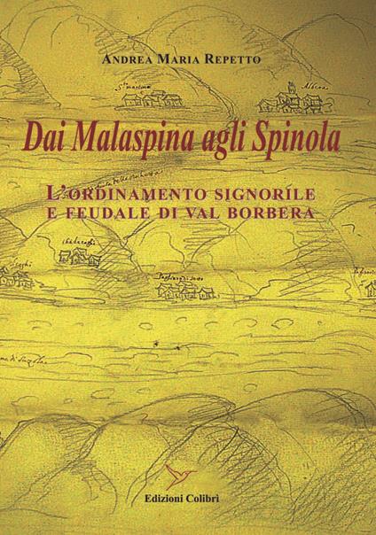 Dai Malaspina agli Spinola. L’ordinamento signorile e feudale di Val Borbera - Andrea Maria Repetto - copertina