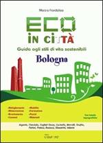 Eco in città. Bologna. Guida agli stili di vita sostenibili