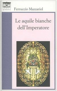 Le aquile bianche dell'imperatore - Ferruccio Mazzariol - copertina