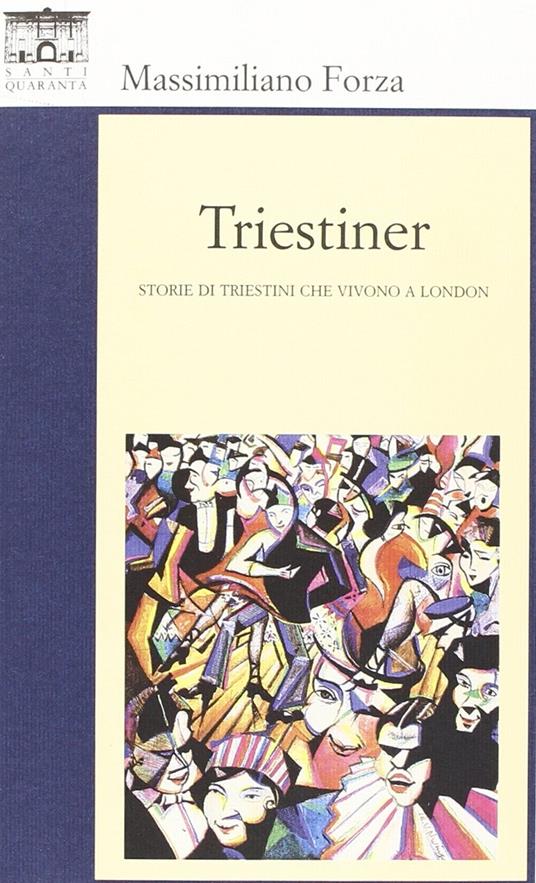 Triestiner. Storie di triestini che vivono a London - Massimiliano Forza - copertina