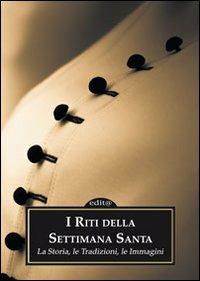 I riti della settimana santa. La storia, le tradizioni, le immagini - copertina