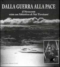 Dalla guerra alla pace. Il Novecento visto con l'obiettivo di Noè Trevisani - copertina