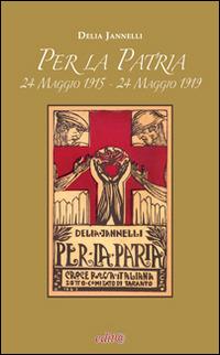 Per la patria. 24 maggio 1915-24 maggio 1919 - Delia Jannelli - copertina