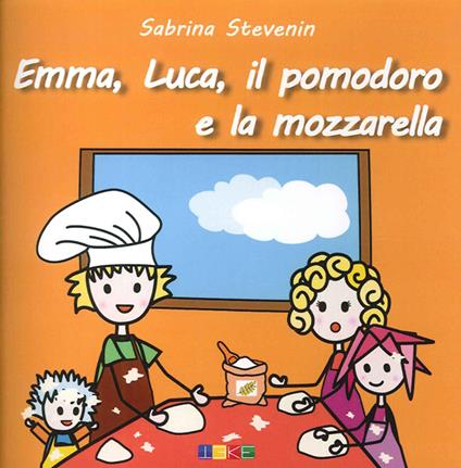 Emma, Luca, il Pomodoro e la Mozzarella. Le storicette - Sabrina Stevenin - copertina
