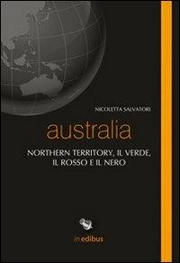 Australia. Northern territory, il verde, il rosso e il nero - Nicoletta Salvatori - copertina