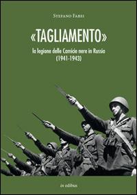 «Tagliamento». La legione delle camicie nere in Russia (1941-1943) - Stefano Fabei - copertina