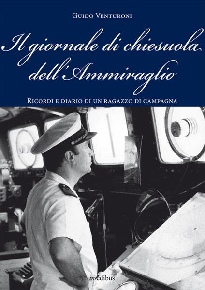 Il giornale di chiesuola dell'Ammiraglio. Diario e ricordi di un ragazzo di campagna - Guido Venturoni - copertina