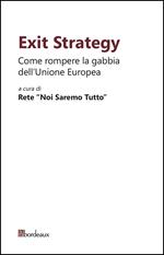 Exit strategy. Come rompere la gabbia dell'Unione Europea