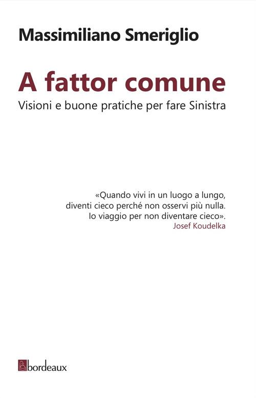 A fattor comune. Visioni e buone pratiche per fare sinistra - Massimiliano Smeriglio - copertina