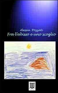 Fra l'abisso e uno scoglio - Alessia Pozzati - copertina