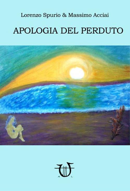 Apologia del perduto - Lorenzo Spurio,Massimo Acciai - copertina