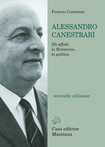 Alessandro Canestrari. Gli affetti, la Resistenza, la politica. Nuova ediz. - Fiorenza Canestrari - copertina