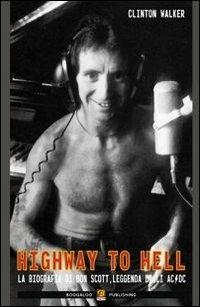 Highway to hell. La biografia di Bon Scott, leggenda degli AC/DC - Clinton Walker - copertina