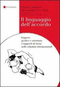 Il linguaggio dell'accordo. Leggere, gestire e orientare i rapporti di forza nelle relazioni interpersonali - Alessandro Lucchini,Paolo Carmassi - copertina