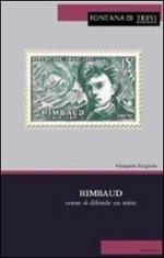 Rimbaud. Come si difende un mito. Ediz. italiana e francese