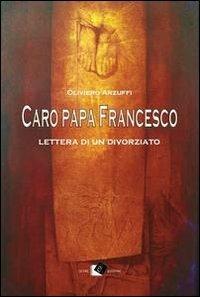 Caro papa Francesco. Lettera di un divorziato - Oliviero Arzuffi - copertina