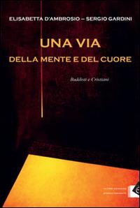 Una via della mente e del cuore. Buddisti e cristiani - Elisabetta D'Ambrosio,Sergio Gandini - copertina