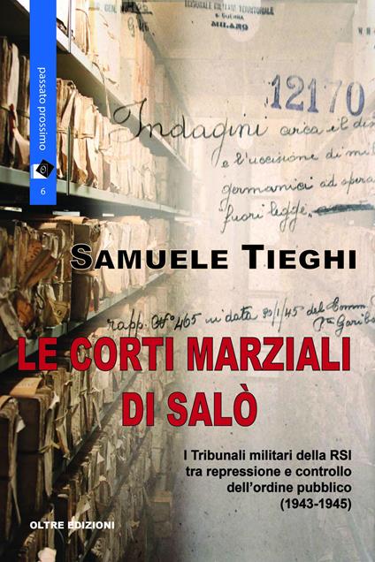 Le corti marziali di Salò. I Tribunali militari della RSI tra repressione e controllo dell'ordine pubblico (1943-1945) - Samuele Tieghi - copertina