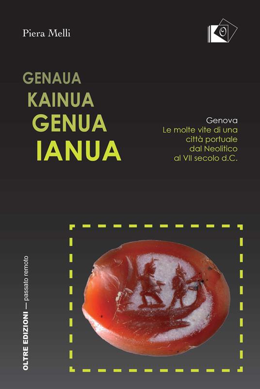 Genaua Kainua Genua Ianua. Genova. Le molte vite di una città portuale dal Neolitico al VII secolo d.C. - Piera Melli - copertina