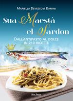 Sua maestà el sardon. Dall'antipasto al dolce in 213 ricette