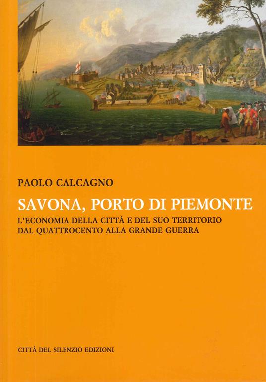 Savona, porto di Piemonte. L'economia della città e del suo territorio dal Quattrocento alla grande guerra - Paolo Calcagno - copertina