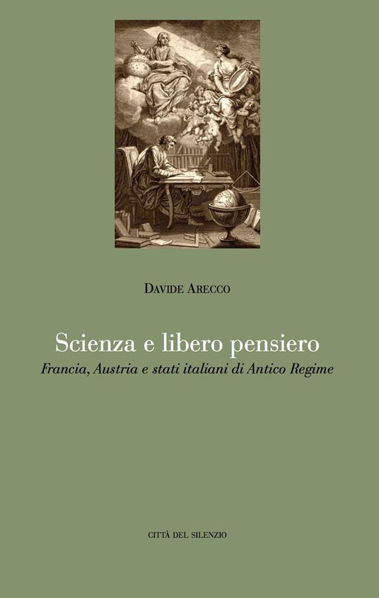 Scienza e libero pensiero. Francia, Austria e stati italiani di Antico Regime - Davide Arecco - copertina