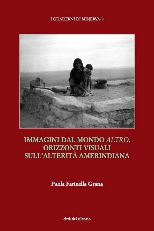 Immagini dal mondo altro. Orizzonti visuali sull'alterità amerindiana - Paola Farinella Grana - copertina