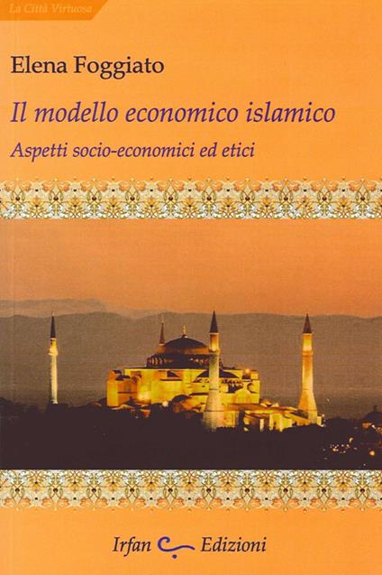 Il modello economico islamico. Aspetti socio-economici ed etici - Elena Foggiato - copertina