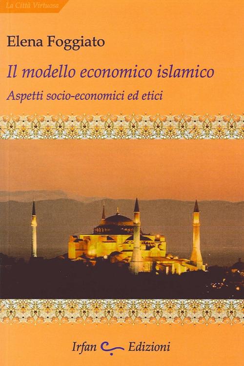 Il modello economico islamico. Aspetti socio-economici ed etici - Elena Foggiato - copertina