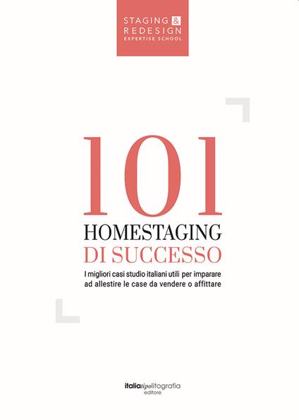 101 homestaging di successo. I migliori casi studio italiani utili per imparare ad allestire le case da vendere o affittare. Ediz. illustrata - copertina