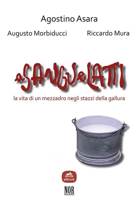 A sangu e latti. La vita di un mezzadro negli stazzi della Gallura - Agostino Asara,Augusto Morbiducci,Riccardo Mura - ebook