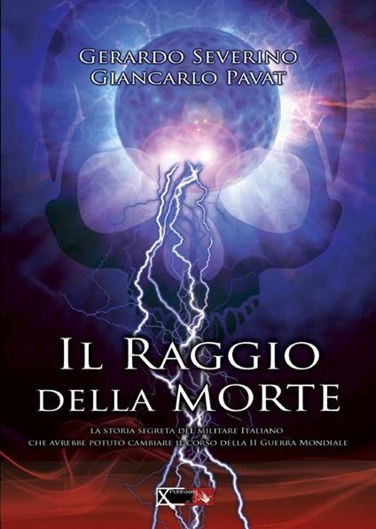 Il raggio della morte. La storia segreta del militare italiano che avrebbe potuto cambiare il coso della II guerra mondiale - Gerardo Severino,Giancarlo Pavat - copertina