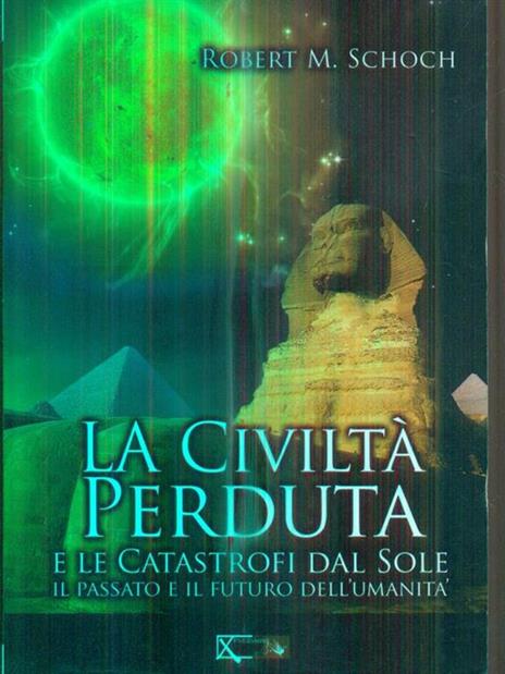 La civiltà perduta e le catastrofi dal Sole - Robert M. Schoch - copertina