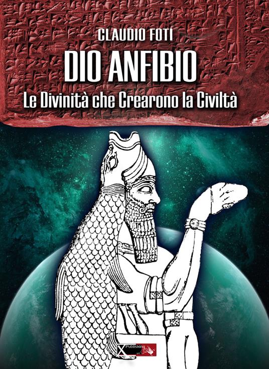 Dio Anfibio. Le divinità che crearono la civiltà - Claudio Foti - copertina