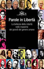 Parole in libertà. La bellezza della libertà nelle massime dei grandi del genere umano