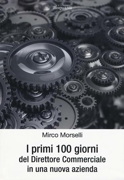 I primi cento giorni del direttore commerciale in una nuova azienda - Mirco Morselli - copertina
