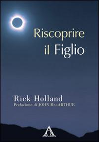 Riscoprire il Figlio - Rick Holland - copertina