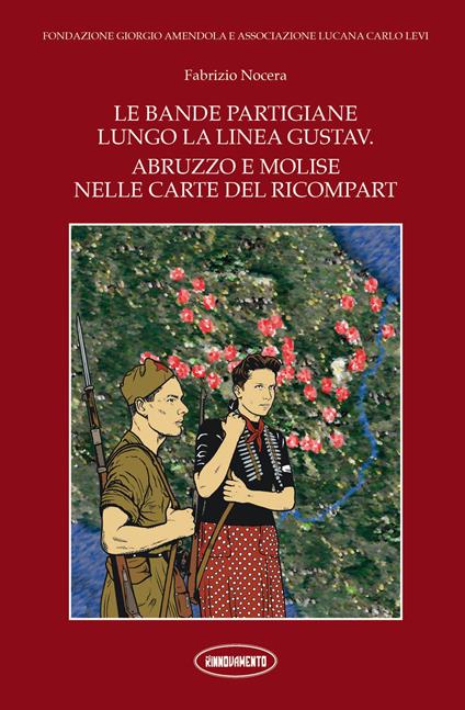 Le bande partigiane lungo la linea Gustav. Abruzzo e Molise nelle carte del Ricompart - Fabrizio Nocera - copertina