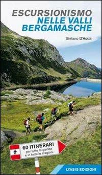 Escursionismo nelle valli bergamasche. 60 itinerari per tutte le gambe e in tutte le stagioni - Stefano D'Adda - copertina