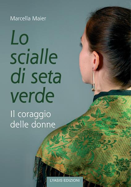 Lo scialle di seta verde. Il coraggio delle donne - Marcella Maier - Libro  - Lyasis - | IBS