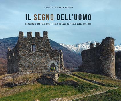 Il segno dell'uomo. Bergamo e Brescia: due città, una sola capitale della cultura-Signs of mankind. Bergamo and Brescia: two cities, one italian capital of culture. Ediz. illustrata - copertina